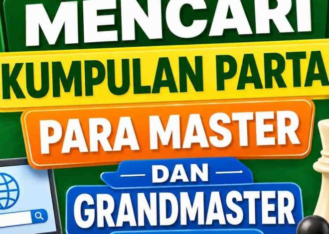 Tips Mencari Kumpulan Partai Para Master dan Grandmaster Dunia di Internet